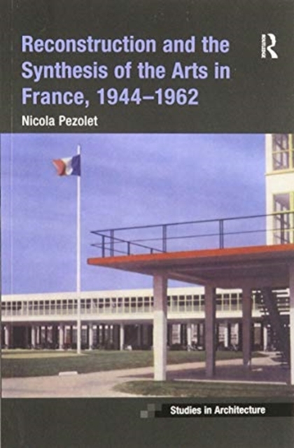 Reconstruction and the Synthesis of the Arts in France, 1944-1962, Paperback / softback Book