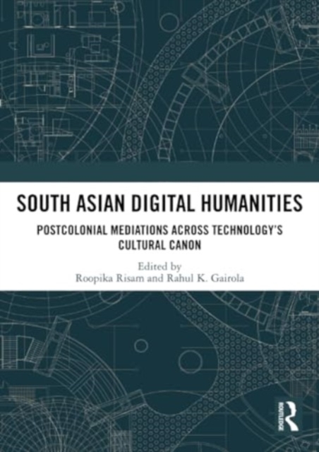 South Asian Digital Humanities : Postcolonial Mediations across Technology’s Cultural Canon, Paperback / softback Book