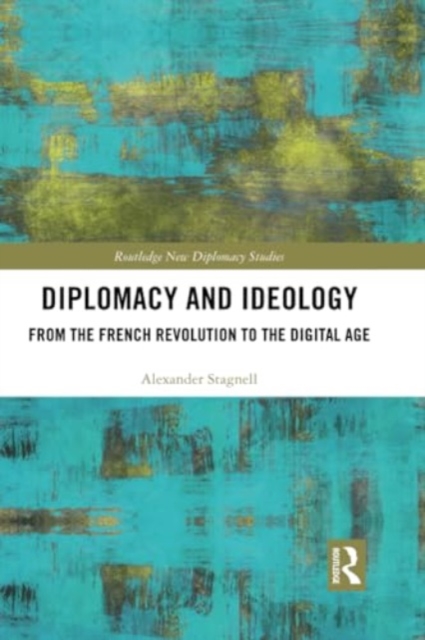 Diplomacy and Ideology : From the French Revolution to the Digital Age, Paperback / softback Book
