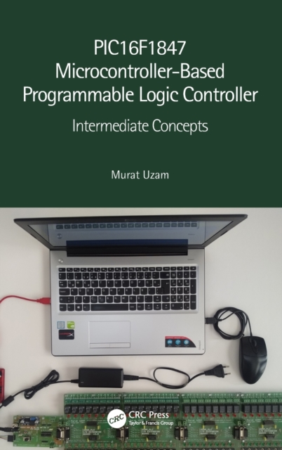 PIC16F1847 Microcontroller-Based Programmable Logic Controller : Intermediate Concepts, Hardback Book
