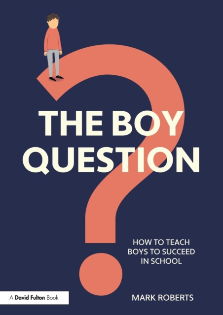 The Boy Question : How To Teach Boys To Succeed In School, Paperback / softback Book