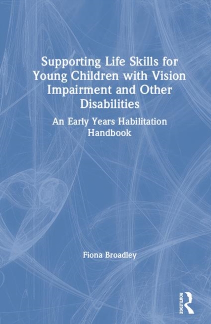 Supporting Life Skills for Young Children with Vision Impairment and Other Disabilities : An Early Years Habilitation Handbook, Hardback Book
