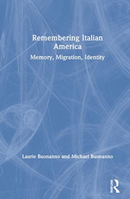 Remembering Italian America : Memory, Migration, Identity, Hardback Book