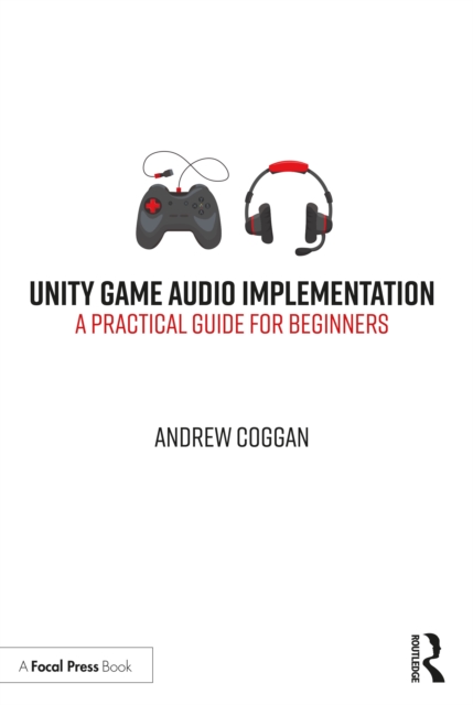 Unity Game Audio Implementation : A Practical Guide for Beginners, Paperback / softback Book
