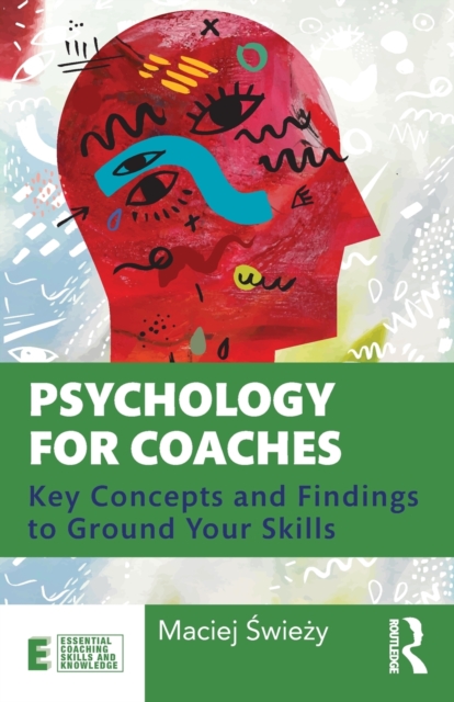 Psychology for Coaches : Key Concepts and Findings to Ground Your Skills, Paperback / softback Book
