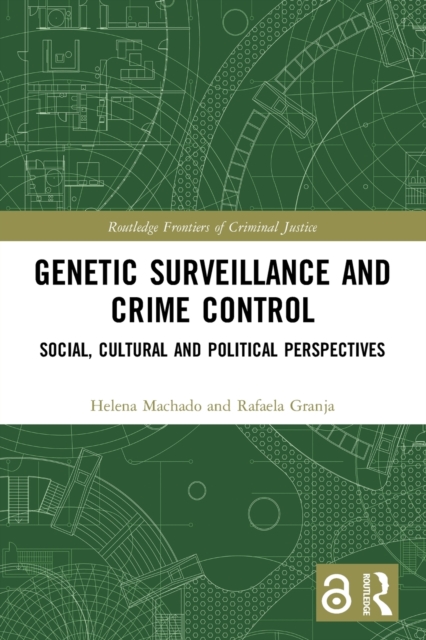 Genetic Surveillance and Crime Control : Social, Cultural and Political Perspectives, Paperback / softback Book