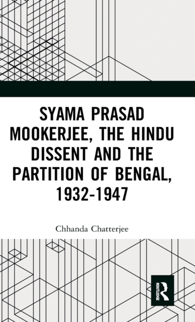 Syama Prasad Mookerjee, the Hindu Dissent and the Partition of Bengal, 1932-1947, Hardback Book