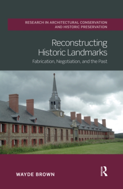 Reconstructing Historic Landmarks : Fabrication, Negotiation, and the Past, Paperback / softback Book