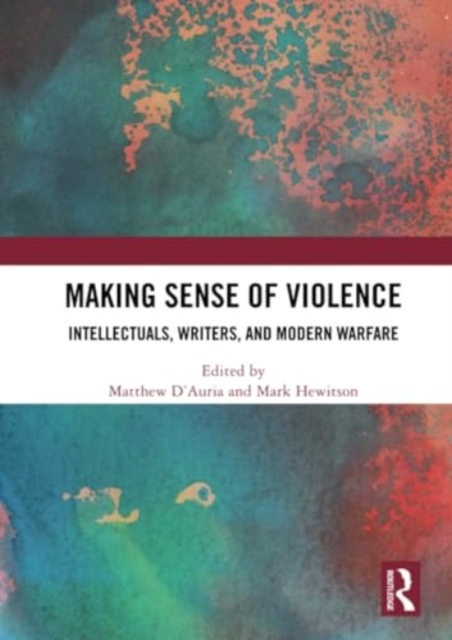 Making Sense of Violence : Intellectuals, Writers, and Modern Warfare, Paperback / softback Book