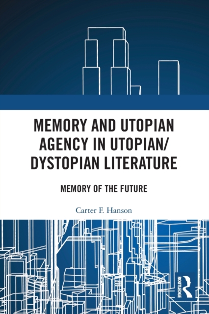 Memory and Utopian Agency in Utopian/Dystopian Literature : Memory of the Future, Paperback / softback Book