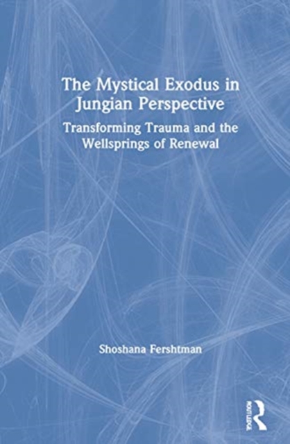 The Mystical Exodus in Jungian Perspective : Transforming Trauma and the Wellsprings of Renewal, Hardback Book