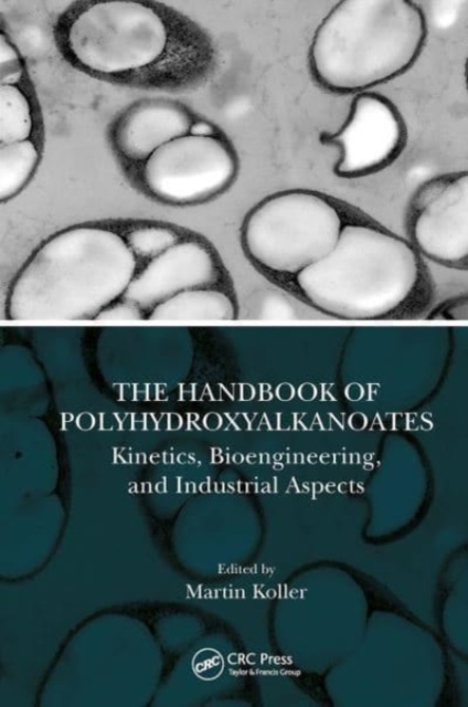 The Handbook of Polyhydroxyalkanoates : Kinetics, Bioengineering, and Industrial Aspects, Paperback / softback Book