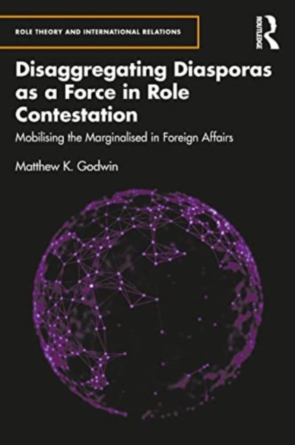 Disaggregating Diasporas as a Force in Role Contestation : Mobilising the Marginalised in Foreign Affairs, Paperback / softback Book