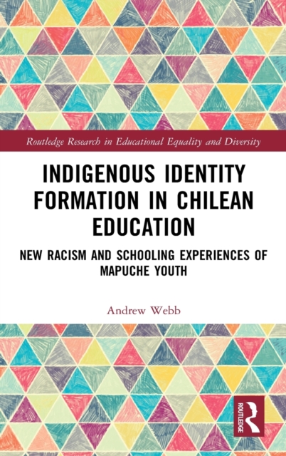 Indigenous Identity Formation in Chilean Education : New Racism and Schooling Experiences of Mapuche Youth, Hardback Book
