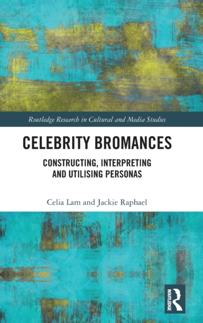 Celebrity Bromances : Constructing, Interpreting and Utilising Personas, Hardback Book