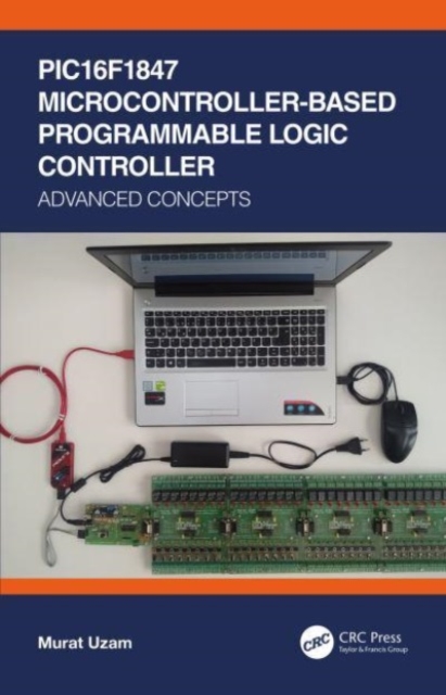 PIC16F1847 Microcontroller-Based Programmable Logic Controller : Advanced Concepts, Paperback / softback Book