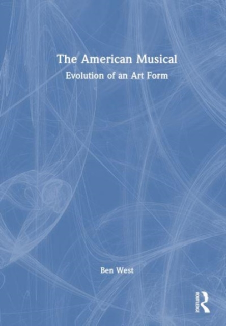 The American Musical : Evolution of an Art Form, Hardback Book