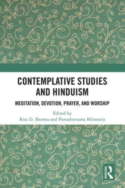 Contemplative Studies and Hinduism : Meditation, Devotion, Prayer, and Worship, Paperback / softback Book