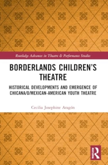 Borderlands Children’s Theatre : Historical Developments and Emergence of Chicana/o/Mexican-American Youth Theatre, Paperback / softback Book