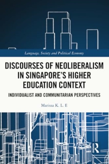Discourses of Neoliberalism in Singapore's Higher Education Context : Individualist and Communitarian Perspectives, Paperback / softback Book