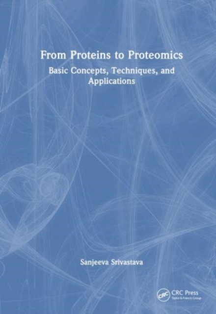 From Proteins to Proteomics : Basic Concepts, Techniques, and Applications, Hardback Book