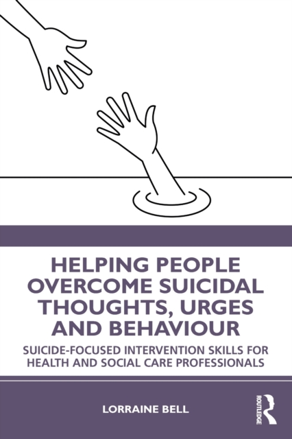 Helping People Overcome Suicidal Thoughts, Urges and Behaviour : Suicide-focused Intervention Skills for Health and Social Care Professionals, Paperback / softback Book