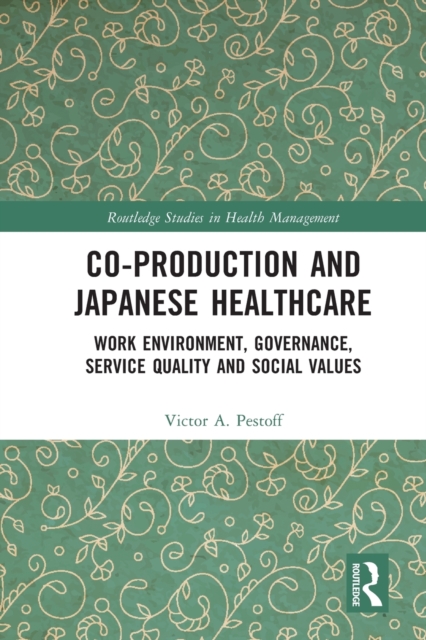 Co-production and Japanese Healthcare : Work Environment, Governance, Service Quality and Social Values, Paperback / softback Book