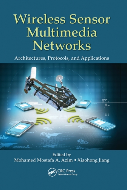 Wireless Sensor Multimedia Networks : Architectures, Protocols, and Applications, Paperback / softback Book