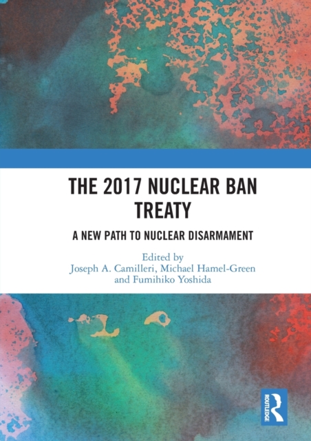 The 2017 Nuclear Ban Treaty : A New Path to Nuclear Disarmament, Paperback / softback Book