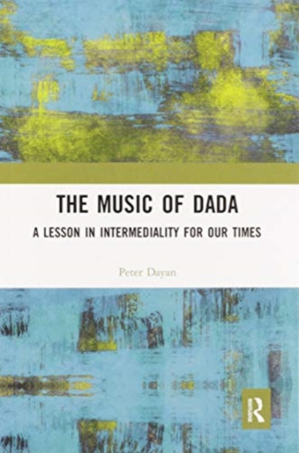 The Music of Dada : A lesson in intermediality for our times, Paperback / softback Book