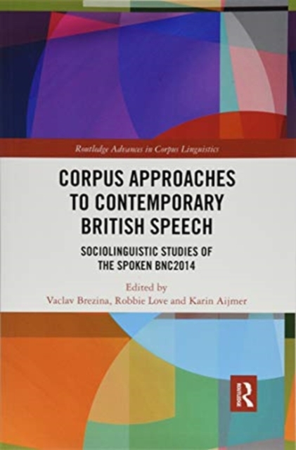 Corpus Approaches to Contemporary British Speech : Sociolinguistic Studies of the Spoken BNC2014, Paperback / softback Book