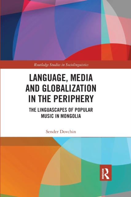 Language, Media and Globalization in the Periphery : The Linguascapes of Popular Music in Mongolia, Paperback / softback Book