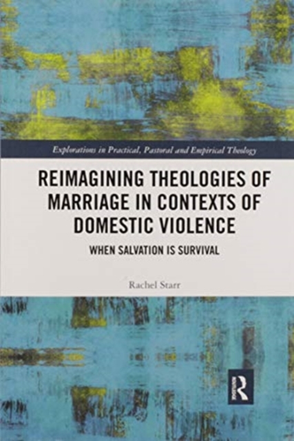 Reimagining Theologies of Marriage in Contexts of Domestic Violence : When Salvation is Survival, Paperback / softback Book