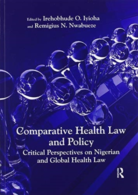 Comparative Health Law and Policy : Critical Perspectives on Nigerian and Global Health Law, Paperback / softback Book