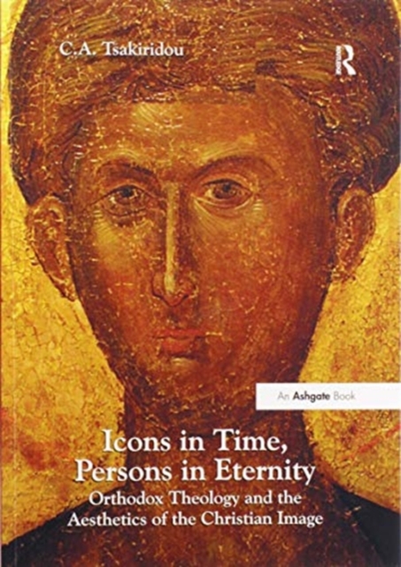 Icons in Time, Persons in Eternity : Orthodox Theology and the Aesthetics of the Christian Image, Paperback / softback Book