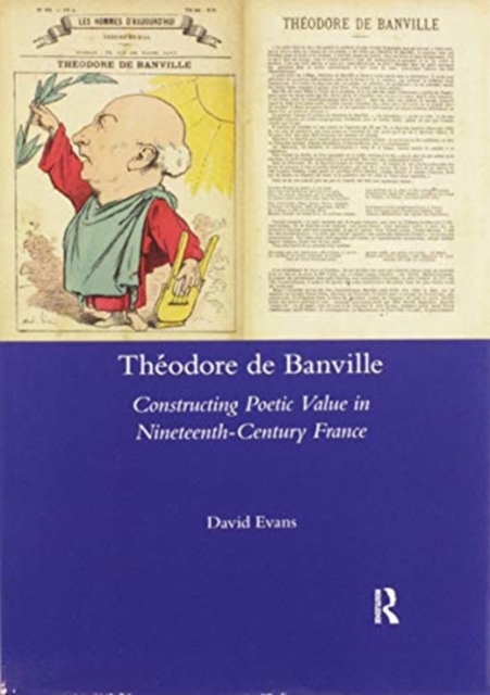Theodore De Banville : Constructing Poetic Value in Nineteenth-century France, Paperback / softback Book