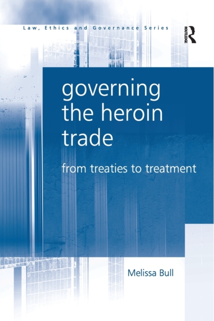 Governing the Heroin Trade : From Treaties to Treatment, Paperback / softback Book