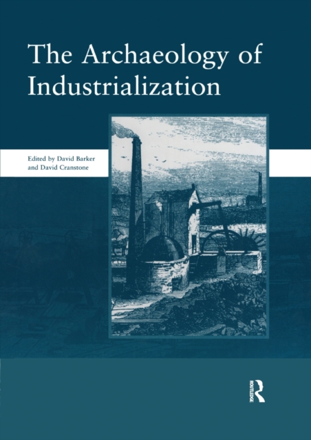 The Archaeology of Industrialization: Society of Post-Medieval Archaeology Monographs: v. 2 : Society of Post-Medieval Archaeology Monographs, Paperback / softback Book