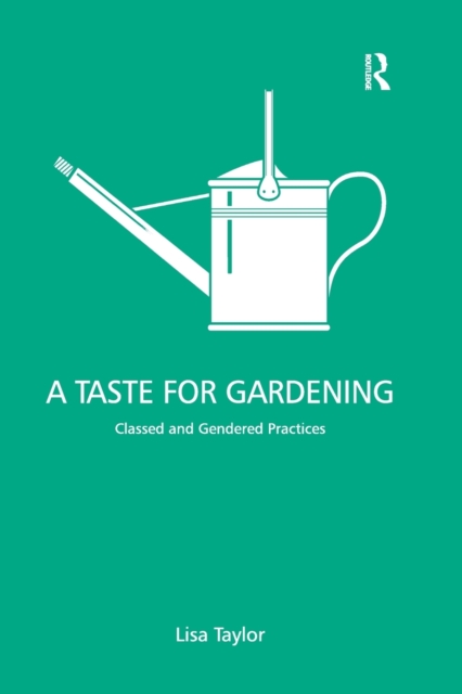 A Taste for Gardening : Classed and Gendered Practices, Paperback / softback Book