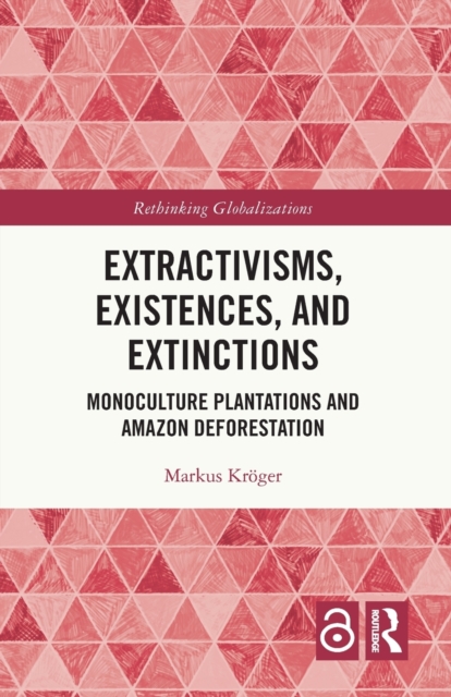 Extractivisms, Existences and Extinctions : Monoculture Plantations and Amazon Deforestation, Paperback / softback Book