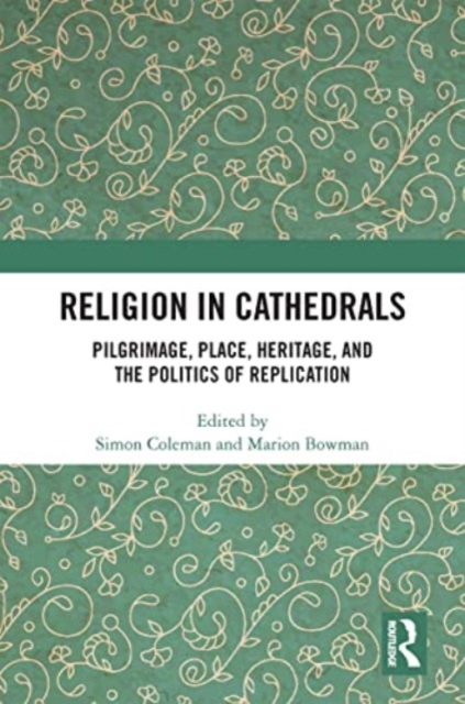Religion in Cathedrals : Pilgrimage, Place, Heritage, and the Politics of Replication, Paperback / softback Book