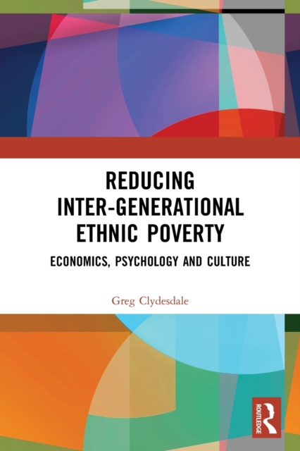 Reducing Inter-generational Ethnic Poverty : Economics, Psychology and Culture, Paperback / softback Book