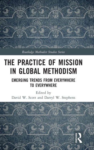 The Practice of Mission in Global Methodism : Emerging Trends from Everywhere to Everywhere, Hardback Book