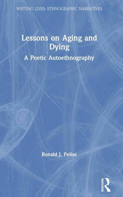 Lessons on Aging and Dying : A Poetic Autoethnography, Hardback Book
