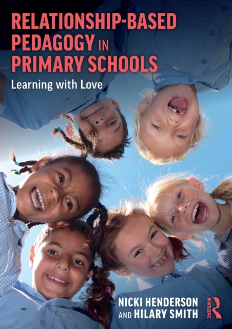 Relationship-Based Pedagogy in Primary Schools : Learning with Love, Paperback / softback Book