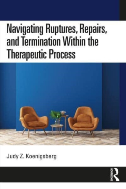 Navigating Ruptures, Repairs, and Termination Within the Therapeutic Process, Paperback / softback Book
