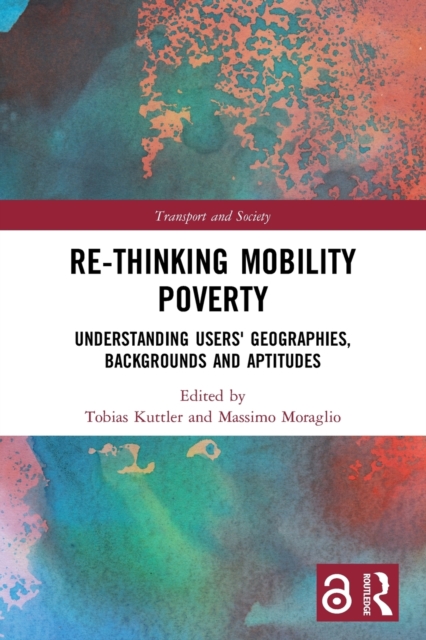 Re-thinking Mobility Poverty : Understanding Users' Geographies, Backgrounds and Aptitudes, Paperback / softback Book