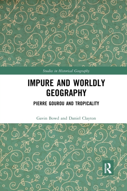 Impure and Worldly Geography : Pierre Gourou and Tropicality, Paperback / softback Book