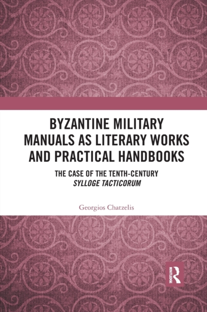 Byzantine Military Manuals as Literary Works and Practical Handbooks : The Case of the Tenth-Century Sylloge Tacticorum, Paperback / softback Book
