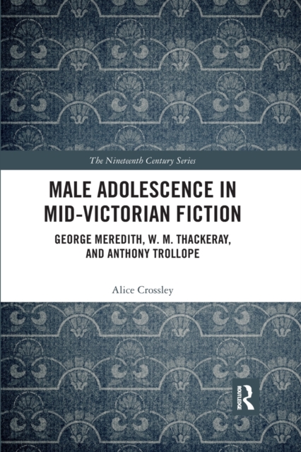 Male Adolescence in Mid-Victorian Fiction : George Meredith, W. M. Thackeray, and Anthony Trollope, Paperback / softback Book